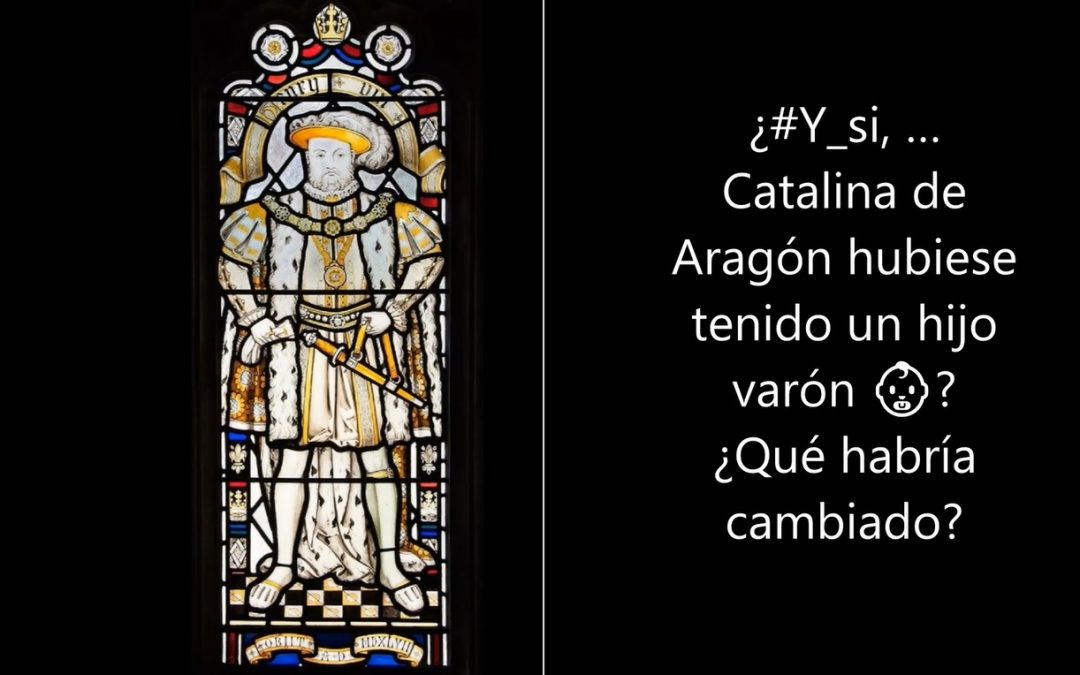 ¿#Y_si, … Catalina de Aragón hubiese tenido un hijo varón 👶? ¿Qué habría cambiado?